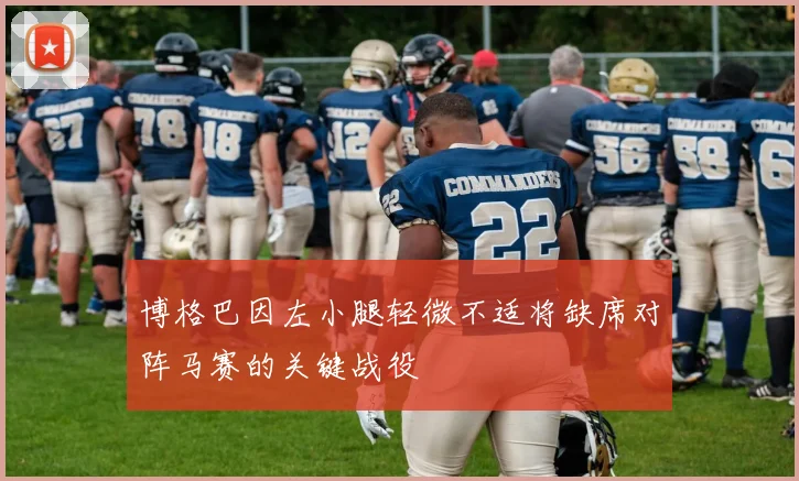 博格巴因左小腿轻微不适将缺席对阵马赛的关键战役