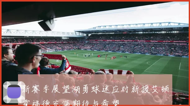 新赛季展望湖勇球迷应对新援艾顿霍福德充满期待与希望