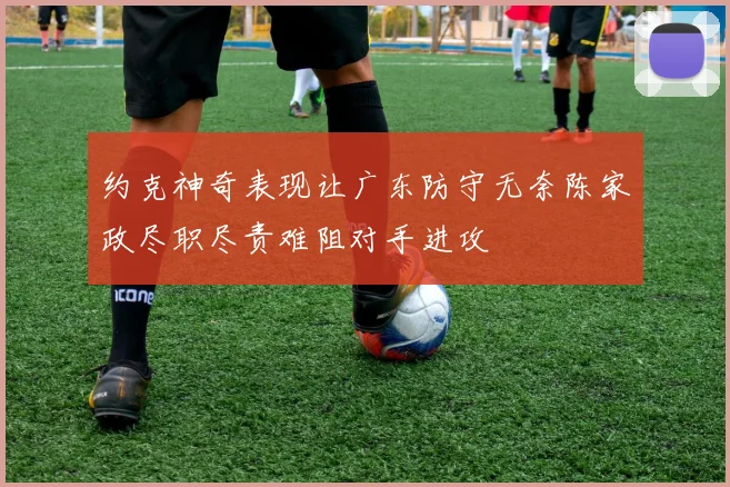 约克神奇表现让广东防守无奈陈家政尽职尽责难阻对手进攻