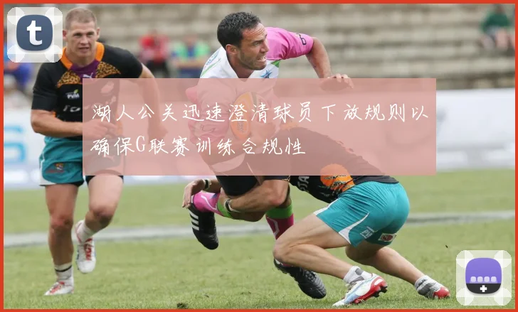 湖人公关迅速澄清球员下放规则以确保G联赛训练合规性