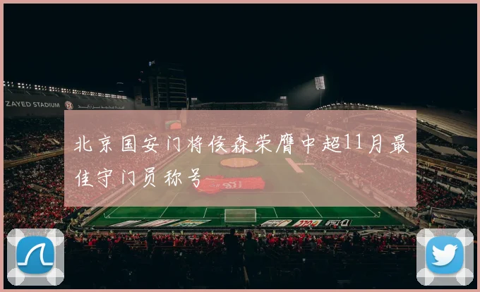 北京国安门将侯森荣膺中超11月最佳守门员称号