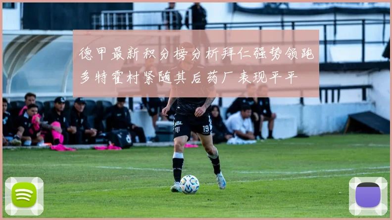 德甲最新积分榜分析拜仁强势领跑多特霍村紧随其后药厂表现平平