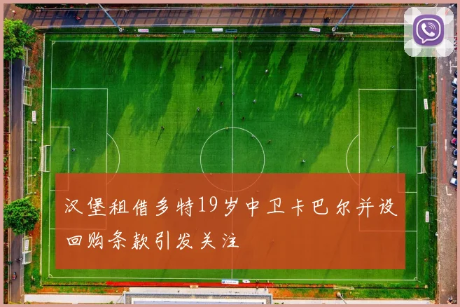 汉堡租借多特19岁中卫卡巴尔并设回购条款引发关注